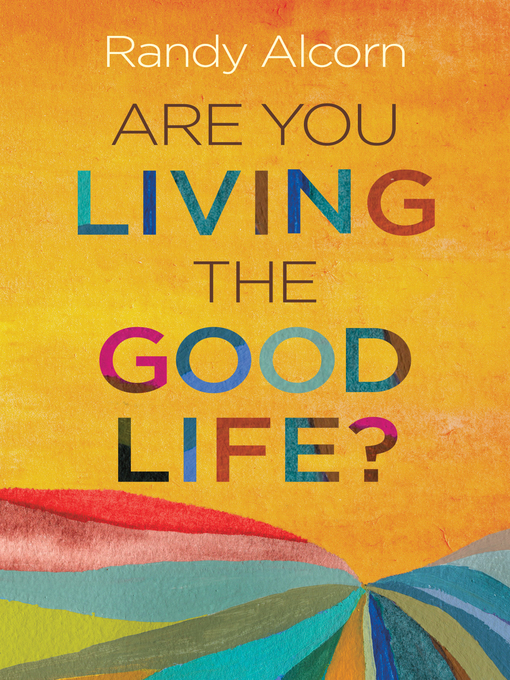 Title details for Are You Living the Good Life? by Randy Alcorn - Available